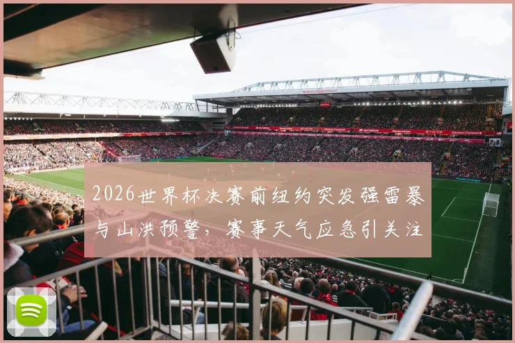 2026世界杯决赛前纽约突发强雷暴与山洪预警，赛事天气应急引关注
