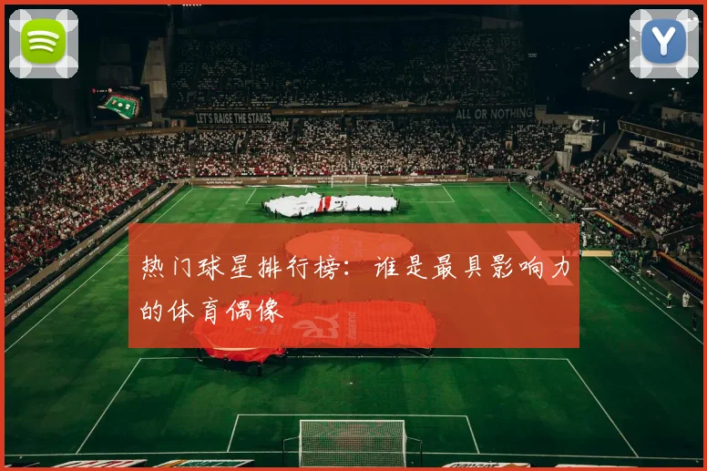 热门球星排行榜：谁是最具影响力的体育偶像