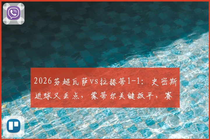 2026芬超瓦萨vs拉赫蒂1-1:史密斯进球又丢点,蒙蒂尔关键扳平,赛场详情解读
