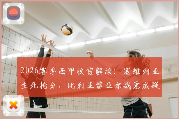 2026赛季西甲收官解读:塞维利亚生死抢分,比利亚雷亚尔战意成疑