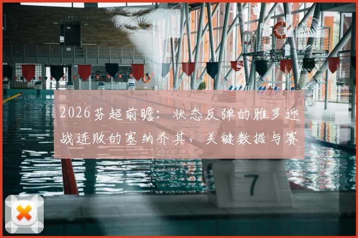 2026芬超前瞻：状态反弹的雅罗迎战连败的塞纳乔其，关键数据与赛前解析