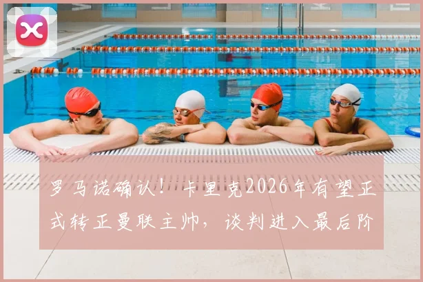 罗马诺确认！卡里克2026年有望正式转正曼联主帅，谈判进入最后阶段，球迷高呼“他留下”