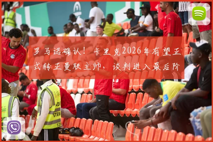 罗马诺确认！卡里克2026年有望正式转正曼联主帅，谈判进入最后阶段，球迷高呼“他留下”
