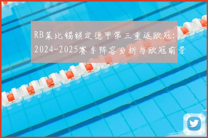 RB莱比锡锁定德甲第三重返欧冠：2024-2025赛季阵容分析与欧冠前景展望